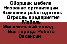 Сборщик мебели › Название организации ­ Компания-работодатель › Отрасль предприятия ­ Мебель › Минимальный оклад ­ 1 - Все города Работа » Вакансии   